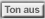 Ton aus